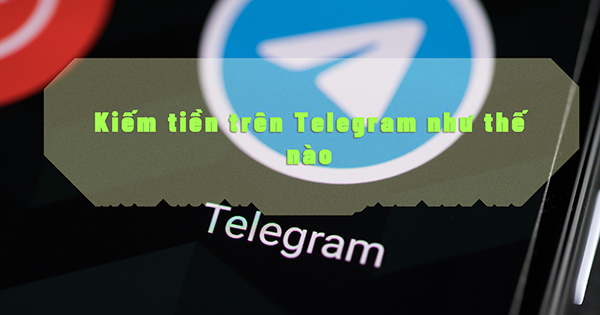 Kiếm tiền telegram 