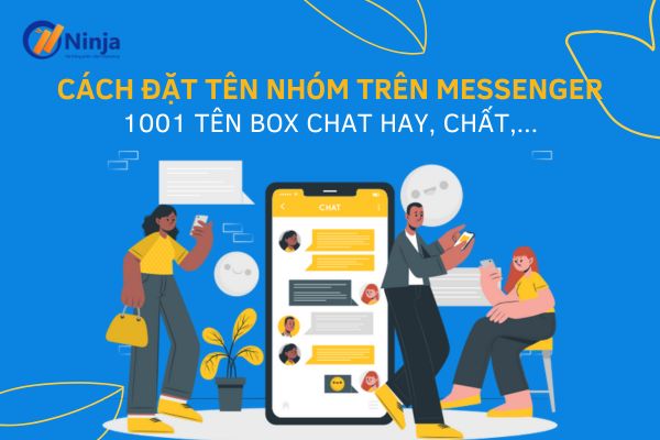 Cách đặt tên nhóm trên Messenger: 1001 tên box chat hay, chất